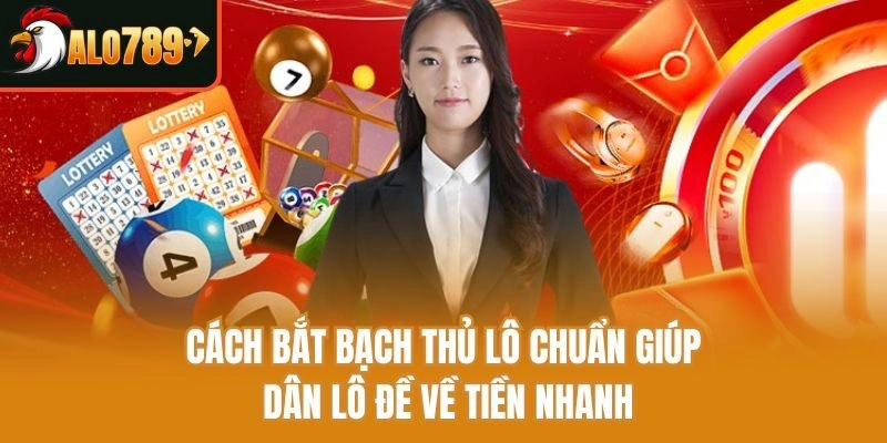 Cách Bắt Bạch Thủ Lô Chuẩn Giúp Dân Lô Đề Về Tiền Nhanh
