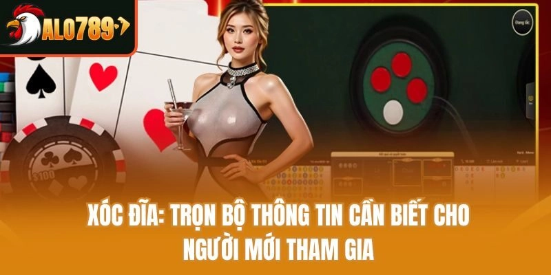 Xóc Đĩa: Trọn Bộ Thông Tin Cần Biết Cho Người Mới Tham Gia