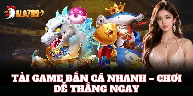 Tải Game Bắn Cá nhanh – chơi dễ thắng ngay